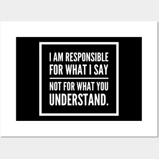 I am responsible for what I say not what you understand. Posters and Art